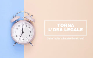 Torna l’ora legale: come incide sul nostro benessere?